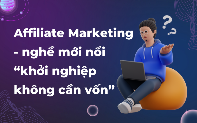 Affiliate Marketing - nghề mới nổi “khởi nghiệp không cần vốn”
