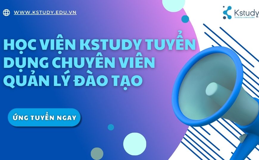 HỌC VIỆN KSTUDY TUYỂN DỤNG CHUYÊN VIÊN QUẢN LÝ ĐÀO TẠO