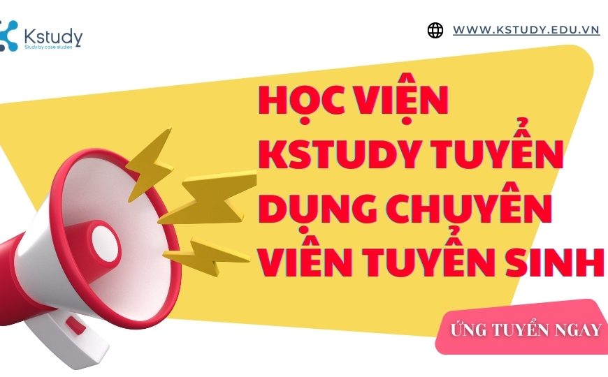 HỌC VIỆN KSTUDY TUYỂN DỤNG CHUYÊN VIÊN TUYỂN SINH