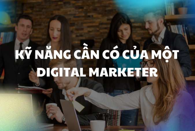 Kỹ Năng Cần Có Của Một Digital Marketer