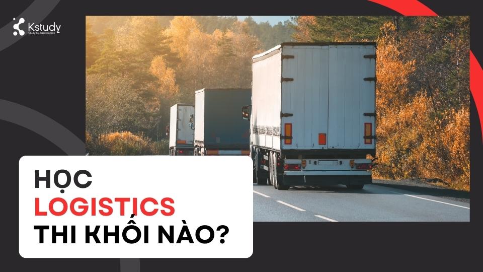 Học logistic thi khối nào