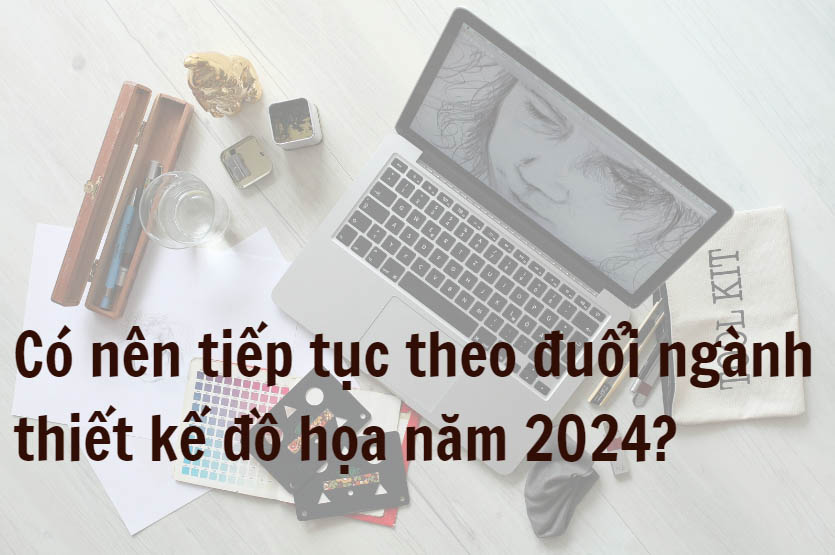co-nen-tiep-tuc-theo-duoi-nganh-thiet-ke-do-hoa-nam-2024