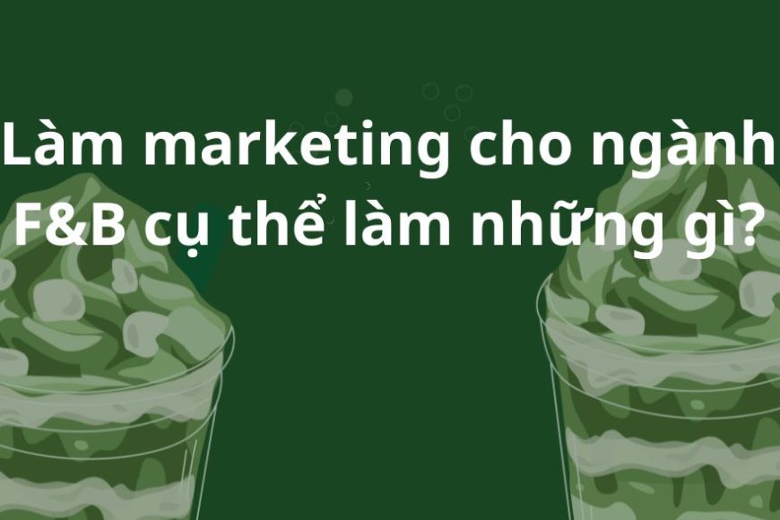Làm marketing cho ngành F&B cụ thể làm những gì?