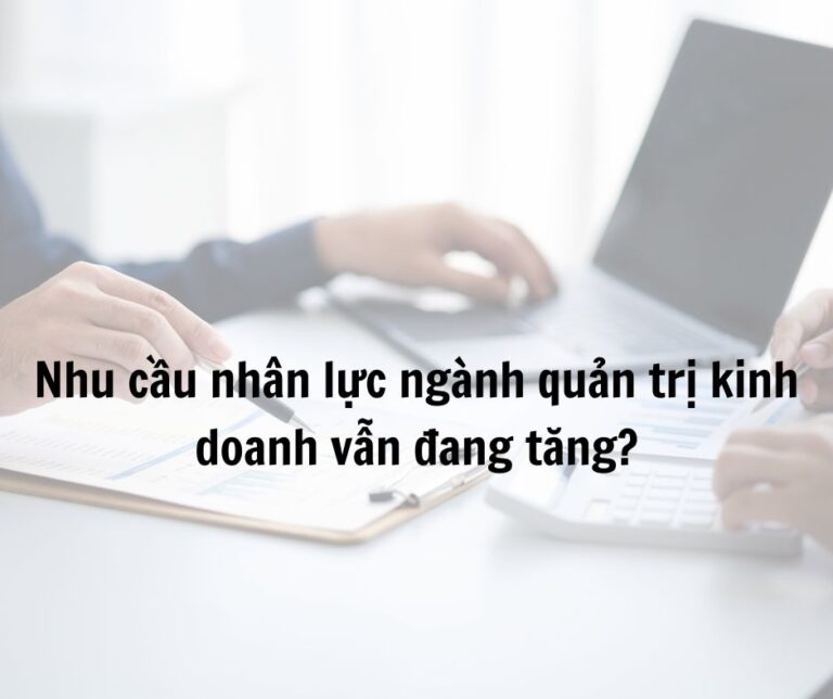 nhu-cau-nhan-luc-nganh-quan-tri-kinh-doanh-van-dang-tang